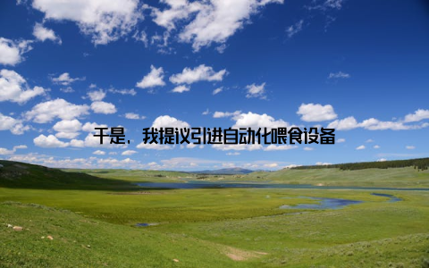 于是, 我提议引进自动化喂食设备