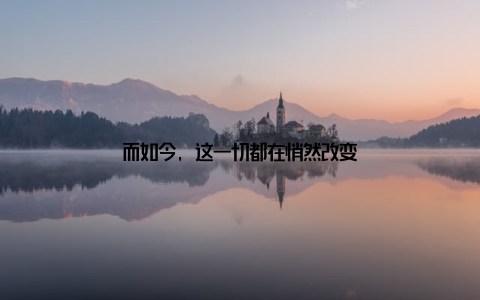 而如今, 这一切都在悄然改变