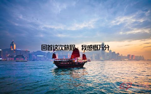 回首这次旅程, 我感慨万分