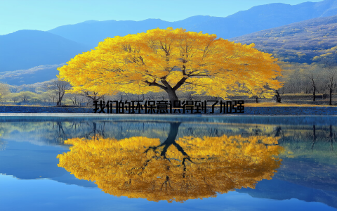 我们的环保意识得到了加强