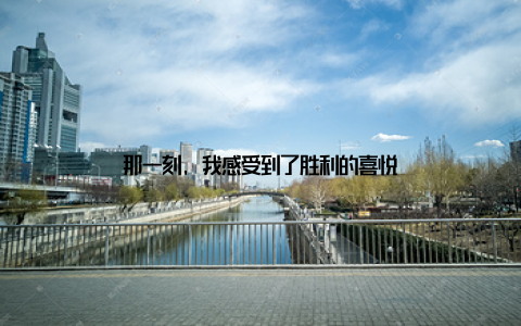 那一刻, 我感受到了胜利的喜悦