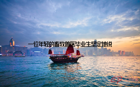 一位年轻的畜牧兽医毕业生坚定地说