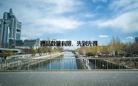 赠品数量有限, 先到先得