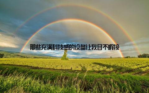 那些充满科技感的设备让我目不暇接