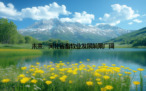 未来, 河北省畜牧业发展前景广阔